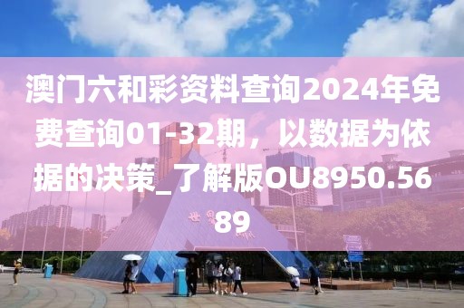 澳門(mén)六和彩資料查詢(xún)2024年免費(fèi)查詢(xún)01-32期，以數(shù)據(jù)為依據(jù)的決策_(dá)了解版OU8950.5689