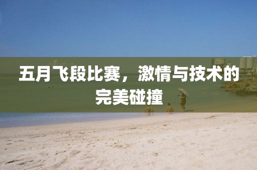 五月飛段比賽，激情與技術(shù)的完美碰撞