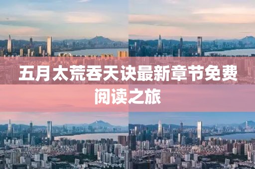 五月太荒吞天訣最新章節(jié)免費(fèi)閱讀之旅