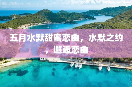 五月水默甜蜜戀曲，水默之約，邂逅戀曲