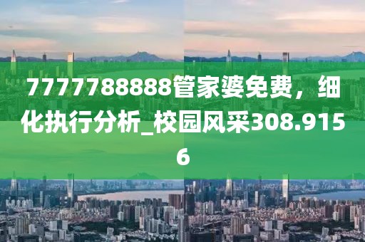 7777788888管家婆免費，細化執(zhí)行分析_校園風采308.9156