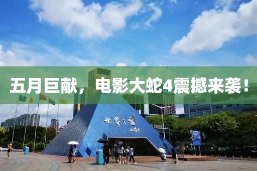 五月巨獻(xiàn)，電影大蛇4震撼來(lái)襲！