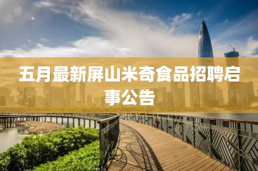 五月最新屏山米奇食品招聘啟事公告