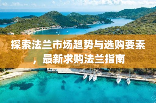 探索法蘭市場趨勢與選購要素，最新求購法蘭指南