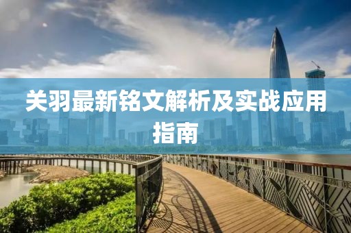 關(guān)羽最新銘文解析及實(shí)戰(zhàn)應(yīng)用指南
