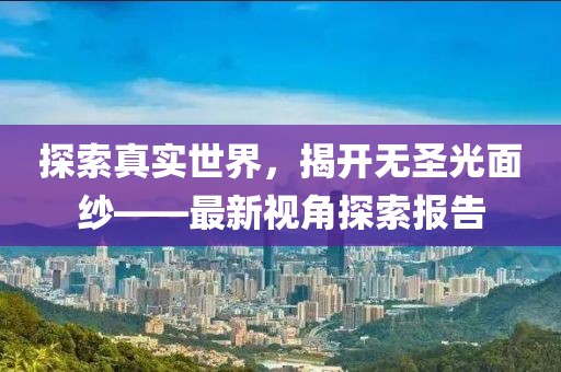 探索真實世界，揭開無圣光面紗——最新視角探索報告