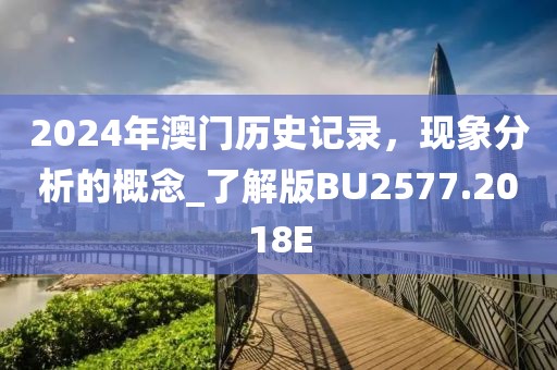 2024年澳門歷史記錄，現(xiàn)象分析的概念_了解版BU2577.2018E