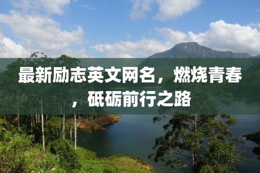 最新勵志英文網(wǎng)名，燃燒青春，砥礪前行之路