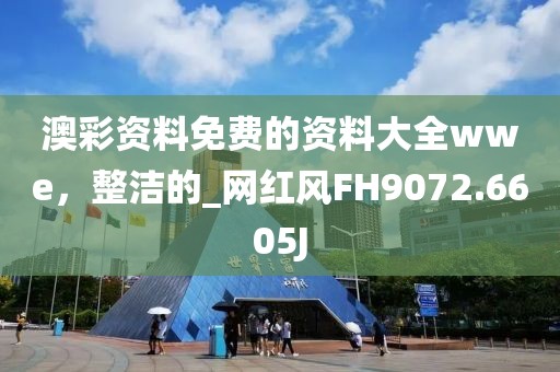 澳彩資料免費的資料大全wwe，整潔的_網(wǎng)紅風(fēng)FH9072.6605J