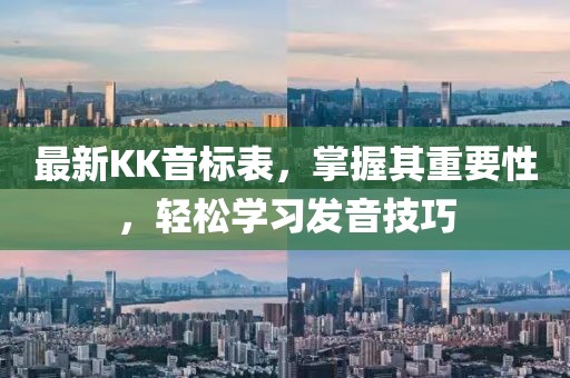 最新KK音標(biāo)表，掌握其重要性，輕松學(xué)習(xí)發(fā)音技巧