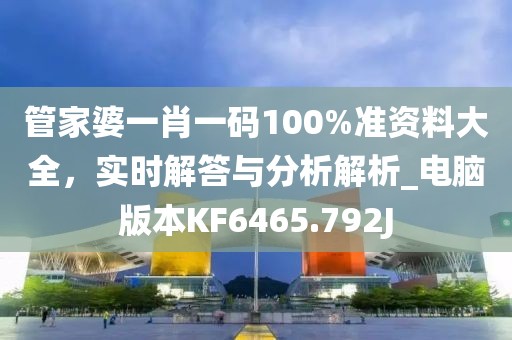 管家婆一肖一碼100%準(zhǔn)資料大全，實時解答與分析解析_電腦版本KF6465.792J