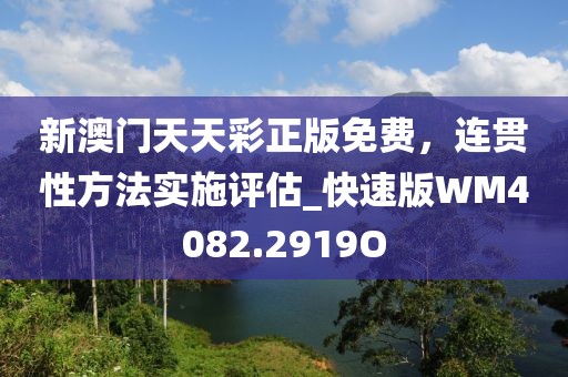 新澳門天天彩正版免費(fèi)，連貫性方法實(shí)施評(píng)估_快速版WM4082.2919O