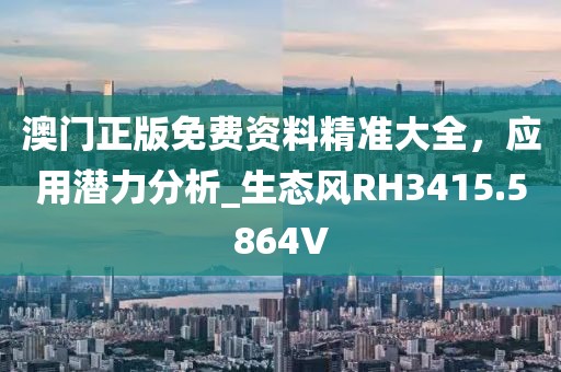 澳門正版免費資料精準大全，應用潛力分析_生態(tài)風RH3415.5864V