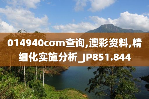 014940cσm查詢,澳彩資料,精細化實施分析_JP851.844