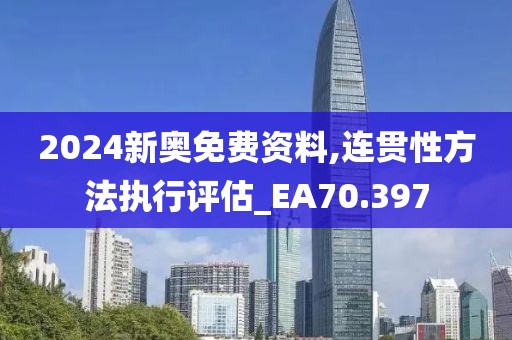 2024新奧免費(fèi)資料,連貫性方法執(zhí)行評(píng)估_EA70.397