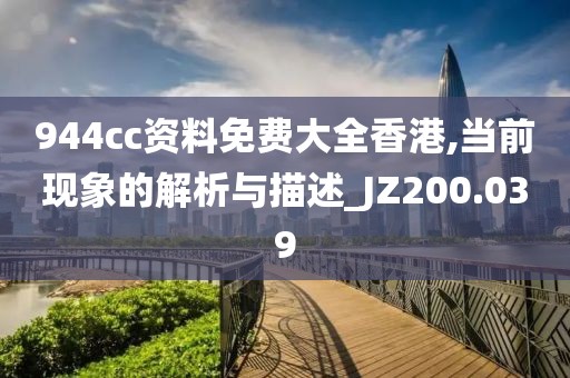 944cc資料免費(fèi)大全香港,當(dāng)前現(xiàn)象的解析與描述_JZ200.039