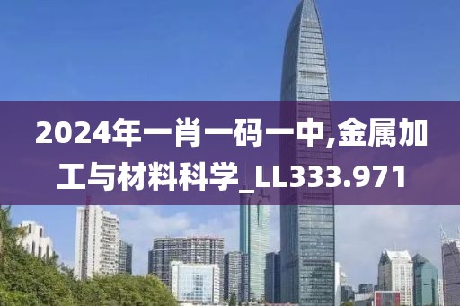 2024年一肖一碼一中,金屬加工與材料科學(xué)_LL333.971