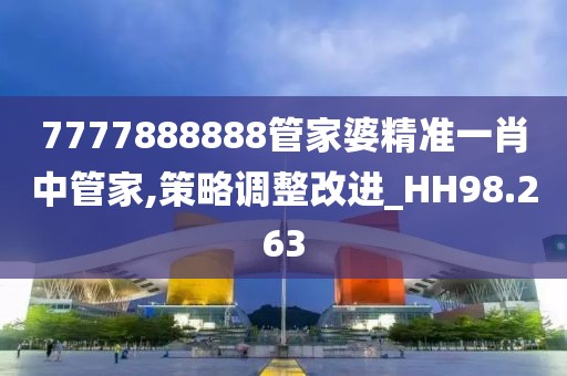7777888888管家婆精準(zhǔn)一肖中管家,策略調(diào)整改進_HH98.263