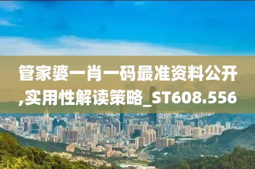 管家婆一肖一碼最準資料公開,實用性解讀策略_ST608.556