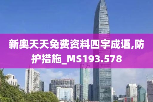 新奧天天免費(fèi)資料四字成語(yǔ),防護(hù)措施_MS193.578