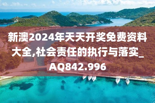 新澳2024年天天開獎(jiǎng)免費(fèi)資料大全,社會(huì)責(zé)任的執(zhí)行與落實(shí)_AQ842.996