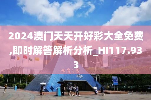 2024澳門(mén)天天開(kāi)好彩大全免費(fèi),即時(shí)解答解析分析_HI117.933