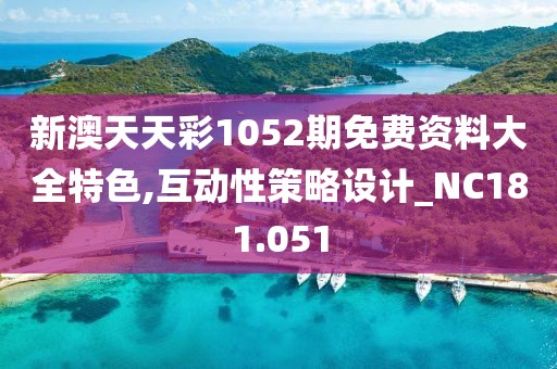 新澳天天彩1052期免費(fèi)資料大全特色,互動(dòng)性策略設(shè)計(jì)_NC181.051