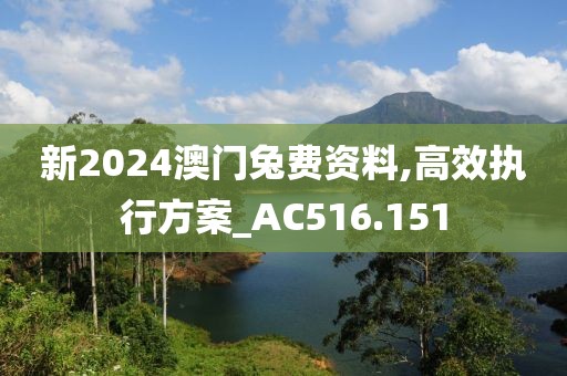 新2024澳門兔費資料,高效執(zhí)行方案_AC516.151