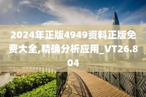 2024年正版4949資料正版免費(fèi)大全,精確分析應(yīng)用_VT26.804