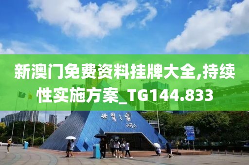 新澳門免費(fèi)資料掛牌大全,持續(xù)性實(shí)施方案_TG144.833