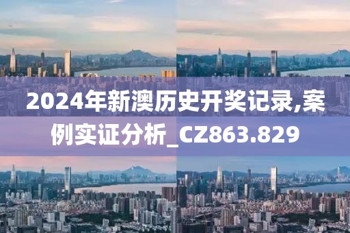 2024年新澳歷史開獎記錄,案例實(shí)證分析_CZ863.829