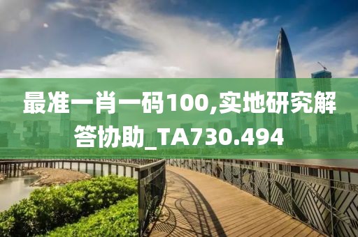 最準(zhǔn)一肖一碼100,實(shí)地研究解答協(xié)助_TA730.494