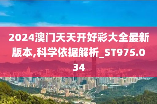 2024澳門(mén)天天開(kāi)好彩大全最新版本,科學(xué)依據(jù)解析_ST975.034