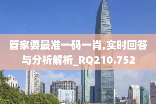 管家婆最準(zhǔn)一碼一肖,實(shí)時回答與分析解析_RQ210.752