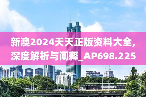 新澳2024天天正版資料大全,深度解析與闡釋_AP698.225