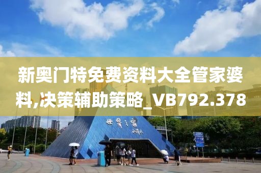 新奧門特免費(fèi)資料大全管家婆料,決策輔助策略_VB792.378
