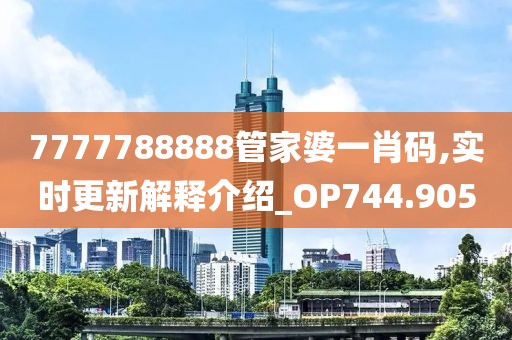 7777788888管家婆一肖碼,實(shí)時(shí)更新解釋介紹_OP744.905