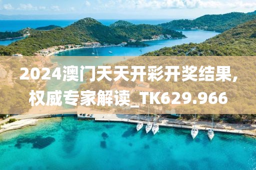 2024澳門(mén)天天開(kāi)彩開(kāi)獎(jiǎng)結(jié)果,權(quán)威專(zhuān)家解讀_TK629.966