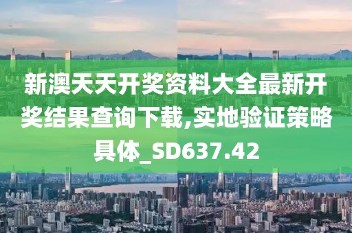 新澳天天開獎(jiǎng)資料大全最新開獎(jiǎng)結(jié)果查詢下載,實(shí)地驗(yàn)證策略具體_SD637.42