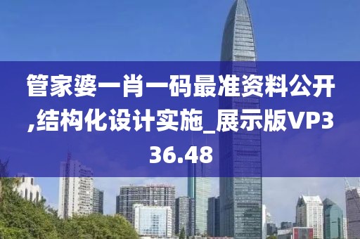 管家婆一肖一碼最準(zhǔn)資料公開,結(jié)構(gòu)化設(shè)計(jì)實(shí)施_展示版VP336.48