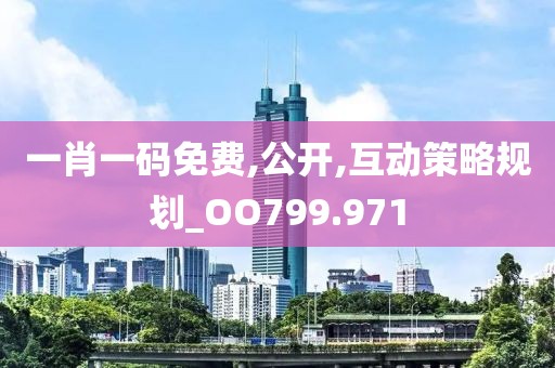 一肖一碼免費(fèi),公開,互動(dòng)策略規(guī)劃_OO799.971