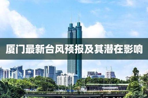廈門(mén)最新臺(tái)風(fēng)預(yù)報(bào)及其潛在影響
