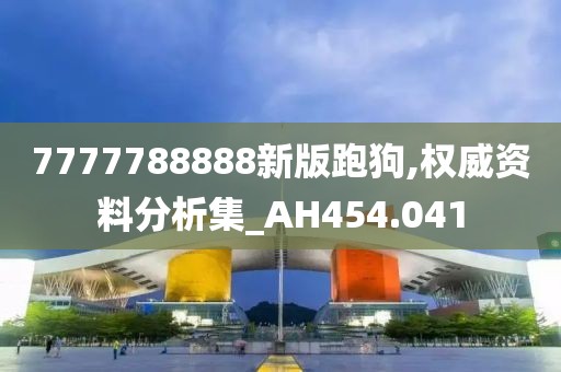 7777788888新版跑狗,權(quán)威資料分析集_AH454.041
