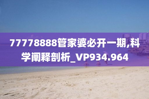 77778888管家婆必開一期,科學(xué)闡釋剖析_VP934.964