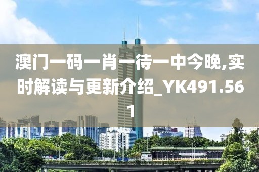 澳門(mén)一碼一肖一待一中今晚,實(shí)時(shí)解讀與更新介紹_YK491.561