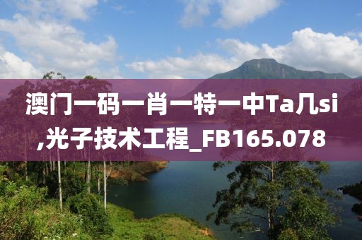 澳門一碼一肖一特一中Ta幾si,光子技術(shù)工程_FB165.078