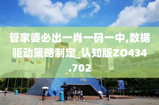管家婆必出一肖一碼一中,數(shù)據(jù)驅(qū)動(dòng)策略制定_認(rèn)知版ZO434.702
