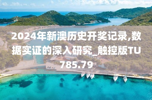 2024年新澳歷史開獎記錄,數(shù)據(jù)實證的深入研究_觸控版TU785.79