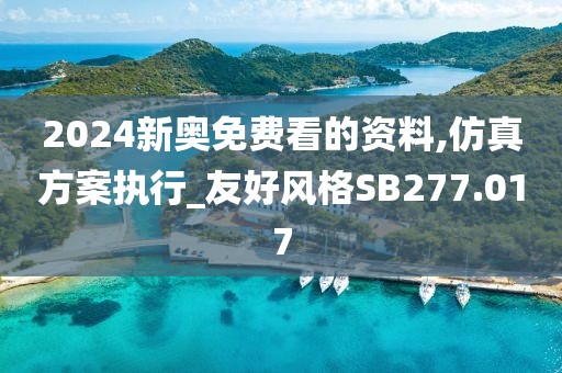 2024新奧免費(fèi)看的資料,仿真方案執(zhí)行_友好風(fēng)格SB277.017