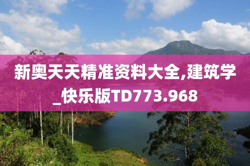 新奧天天精準(zhǔn)資料大全,建筑學(xué)_快樂(lè)版TD773.968